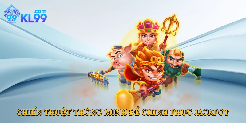 Chiến thuật thông minh để chinh phục jackpot