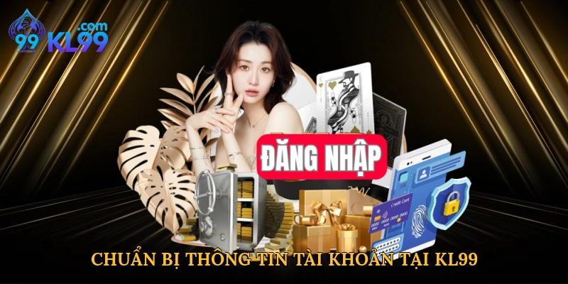 Chuẩn bị thông tin tài khoản tại KL99