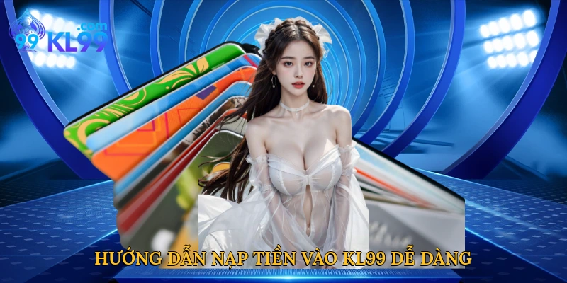 Hướng dẫn nạp tiền vào KL99 dễ dàng