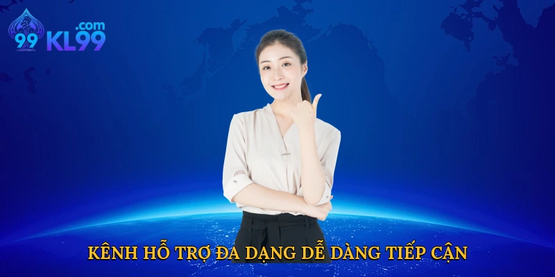 Kênh hỗ trợ đa dạng, dễ dàng tiếp cận