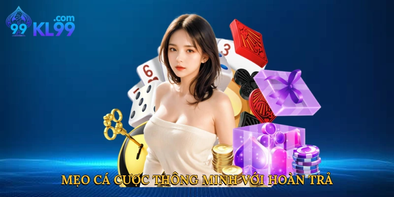 Mẹo cá cược thông minh với hoàn trả