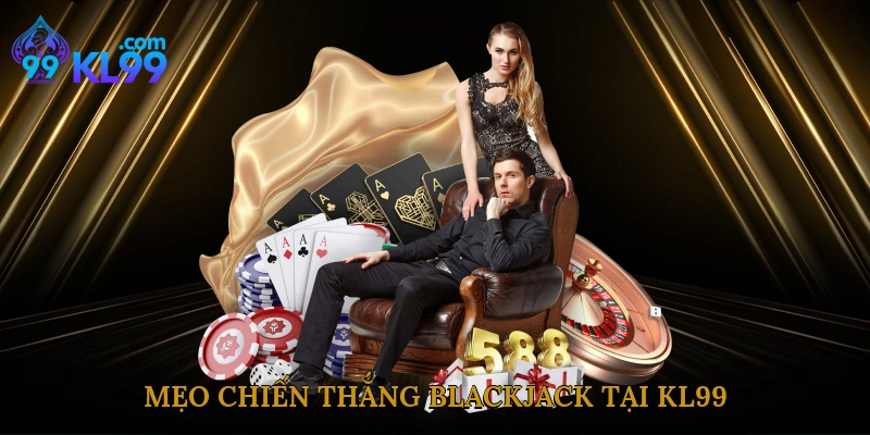 Mẹo chiến thắng blackjack tại KL99