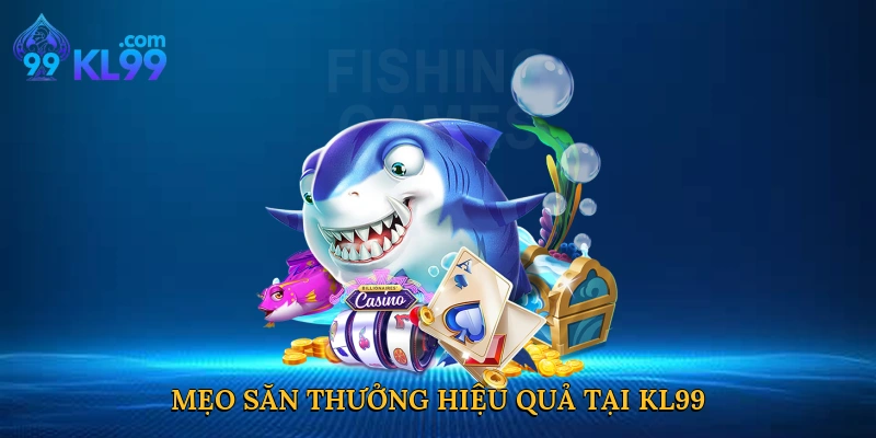 Mẹo săn thưởng hiệu quả tại KL99