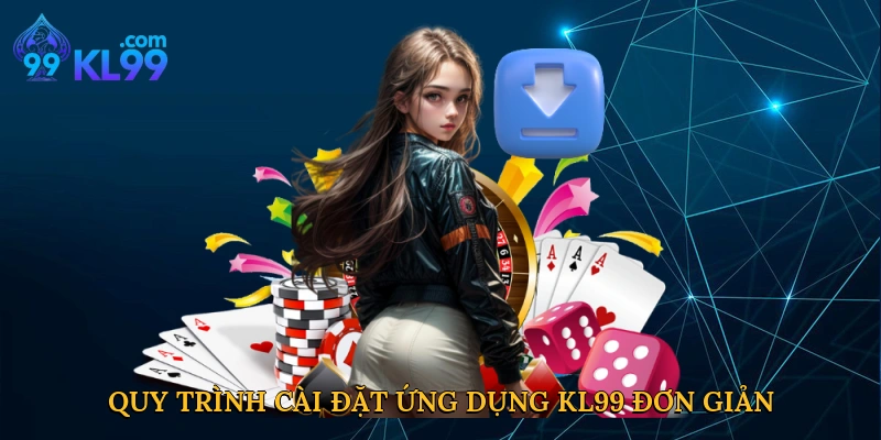 Quy trình cài đặt ứng dụng KL99 đơn giản và tiện lợi