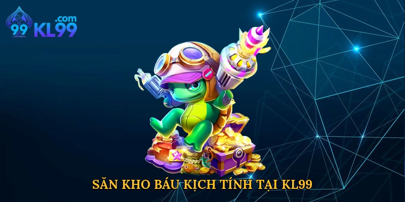 Săn kho báu kịch tính tại KL99