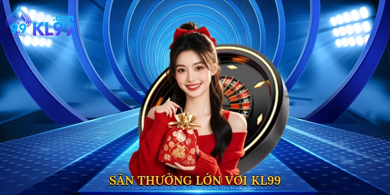 Săn thưởng lớn với KL99