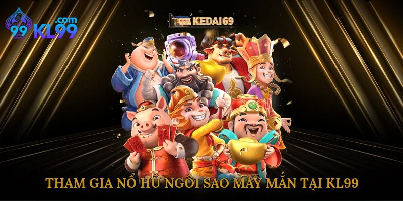 Tham gia nổ hũ ngôi sao may mắn tại KL99 ngay hôm nay