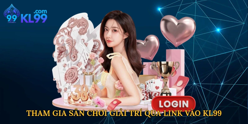 Tham gia sân chơi giải trí qua Link vào KL99 an toàn